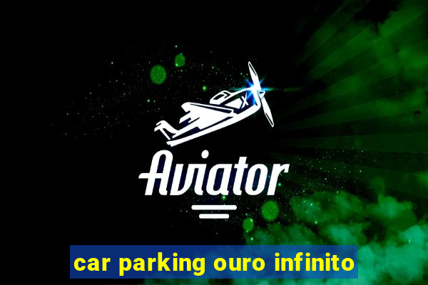 car parking ouro infinito